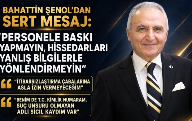 BAHATTİN ŞENOL’DAN SERT MESAJ:“PERSONELE BASKI YAPMAYIN, HİSSEDARLARI YANLIŞ BİLGİLERLE YÖNLENDİRMEYİN”