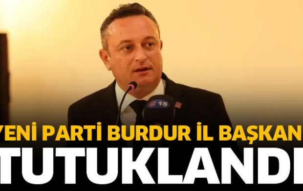 Yeni Parti Burdur İl Başkanı tutuklandı
