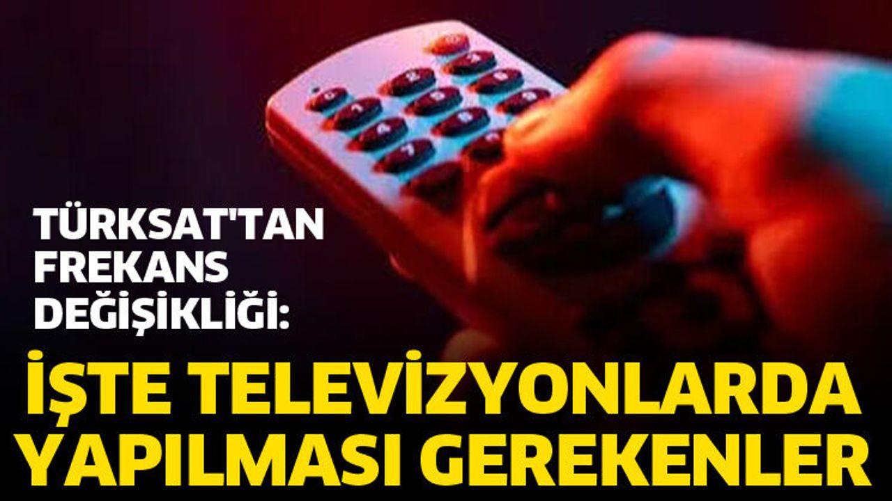 TÜRKSAT'tan frekans değişikliği: İşte televizyonlarda yapılması gerekenler