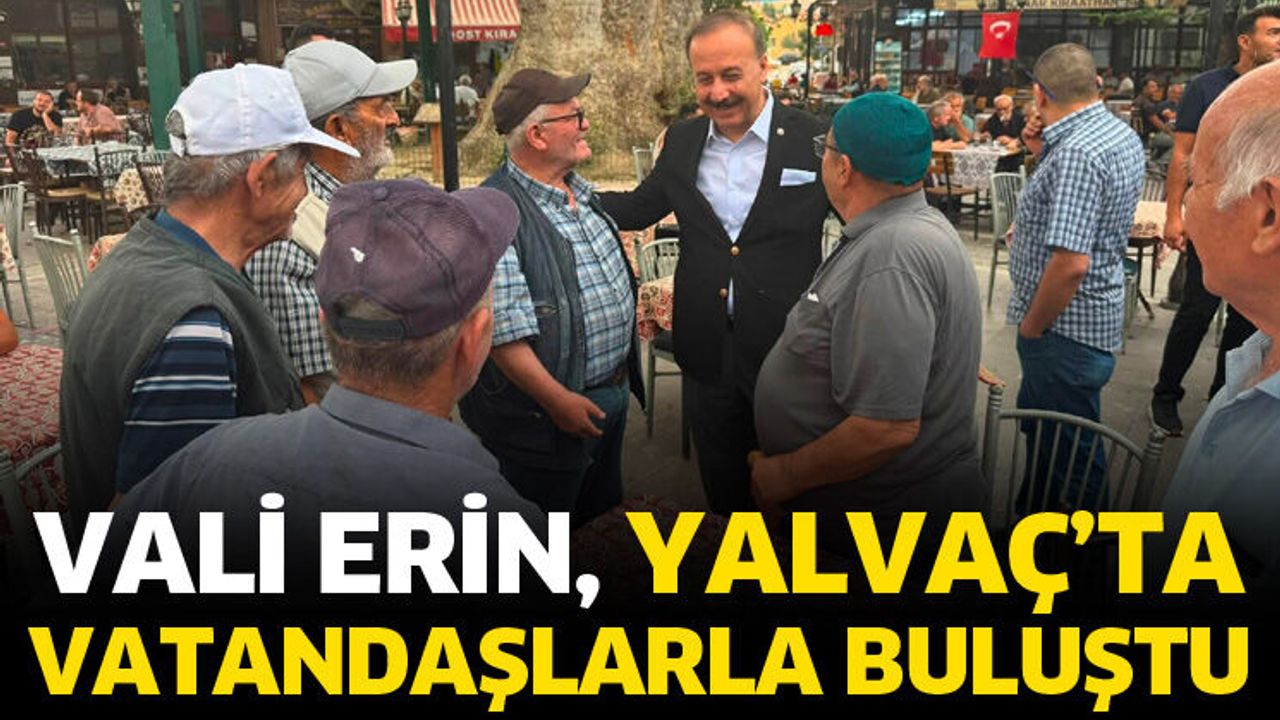 Vali Erin, Yalvaç’ta vatandaşlarla buluştu