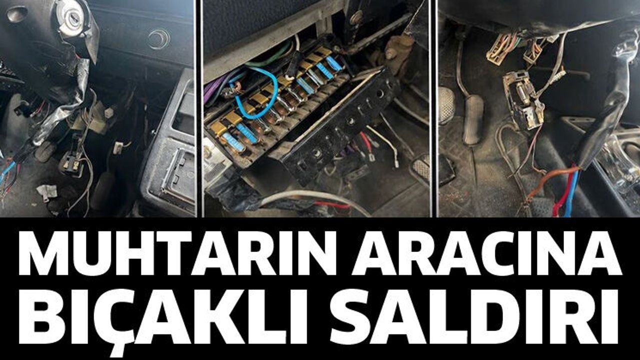 Muhtarın aracına bıçaklı saldırı