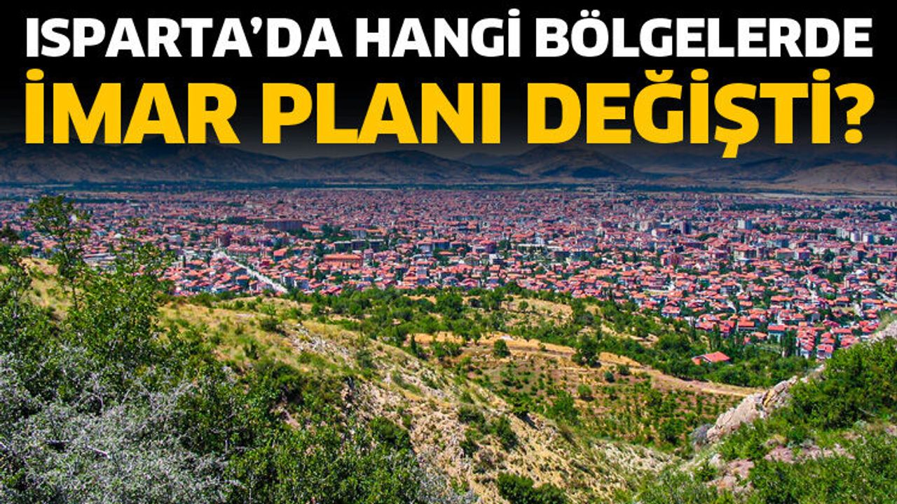 Isparta’da hangi bölgelerde imar planı değişti?