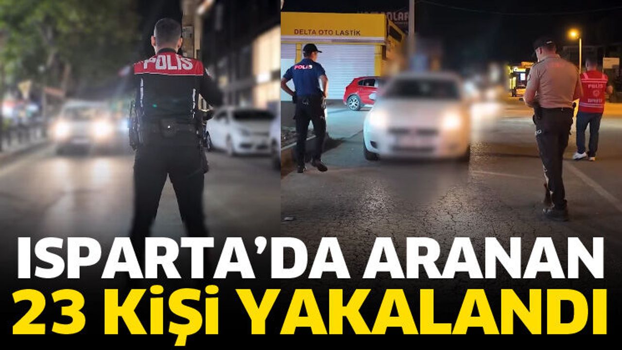 Isparta'da aranan 23 kişi yakalandı