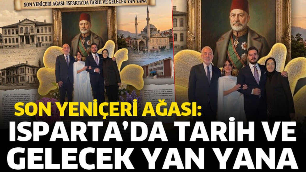 Son yeniçeri ağası: Isparta’da tarih ve gelecek yan yana