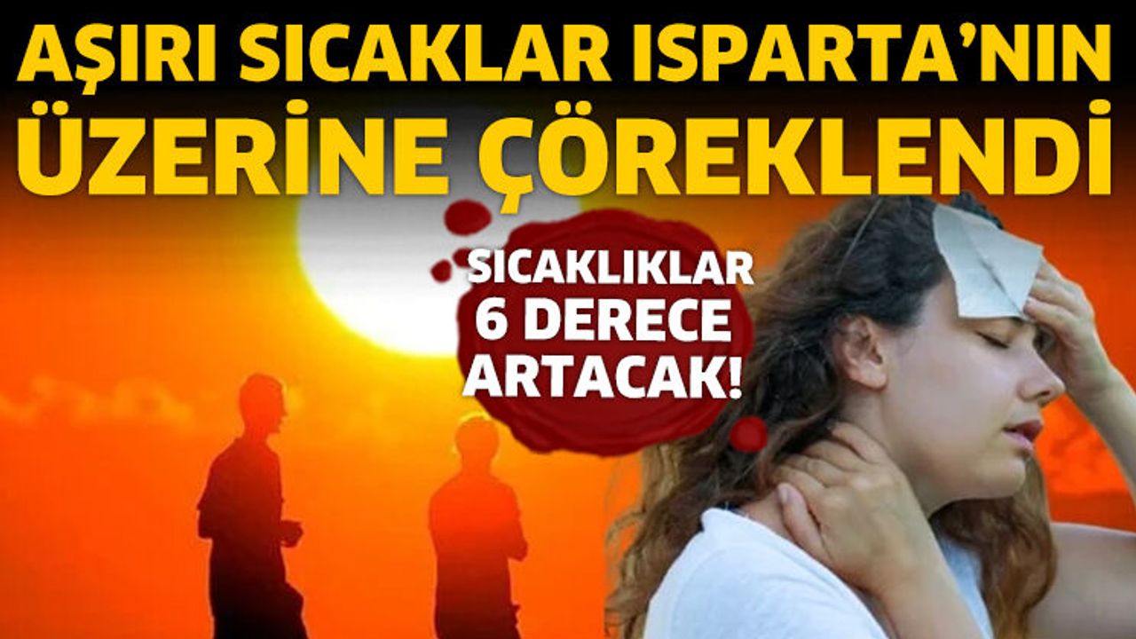 Aşırı sıcaklar Isparta'nın üzerine çöreklenmiş vaziyette!