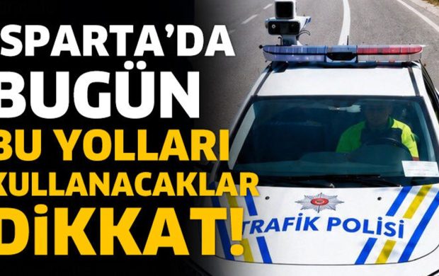 Isparta’da Bugün Bu Yolları Kullanacaklar Dikkat!