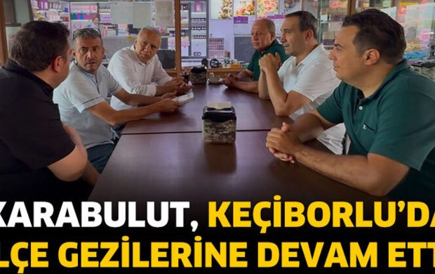 Karabulut, Keçiborlu’da  ilçe gezilerine devam etti