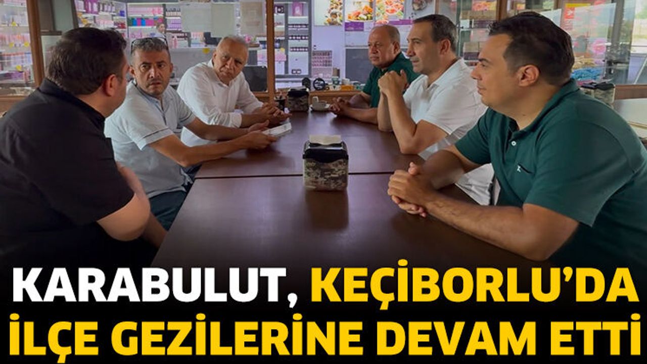 Karabulut, Keçiborlu’da ilçe gezilerine devam etti