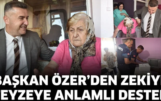 Başkan Özer’den Zekiye Teyzeye Anlamlı Destek