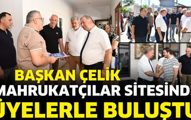 Başkan Çelik, Mahrukatçılar Sitesinde Üyelerle Buluştu