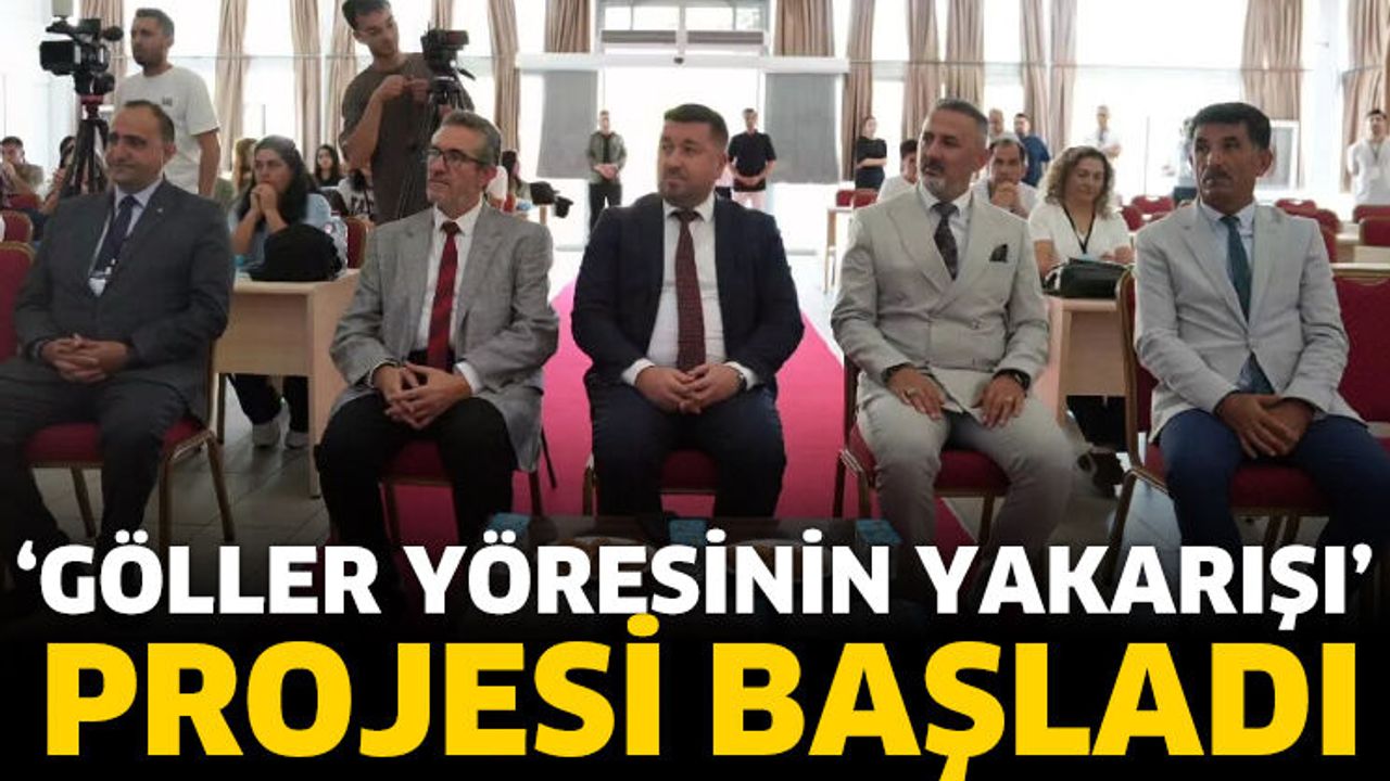 ‘Göller Yöresinin Yakarışı’ projesi başladı