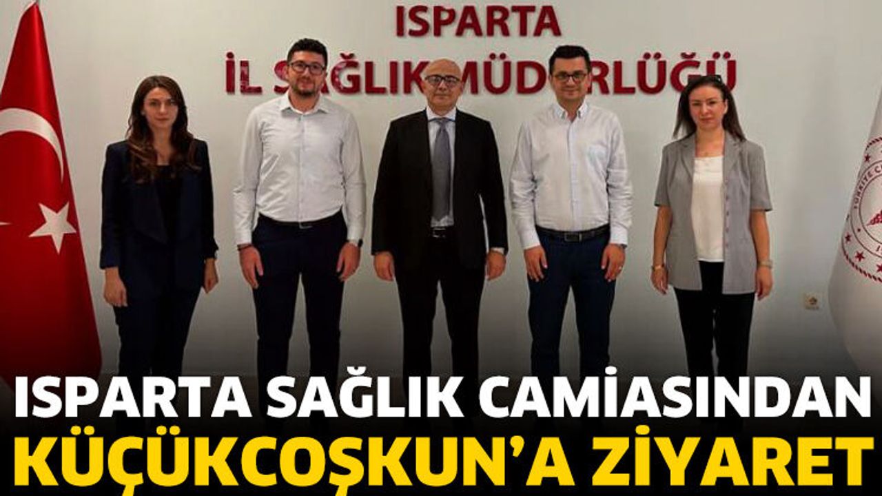 Isparta Sağlık Camiasından Küçükcoşkun’a Ziyaret