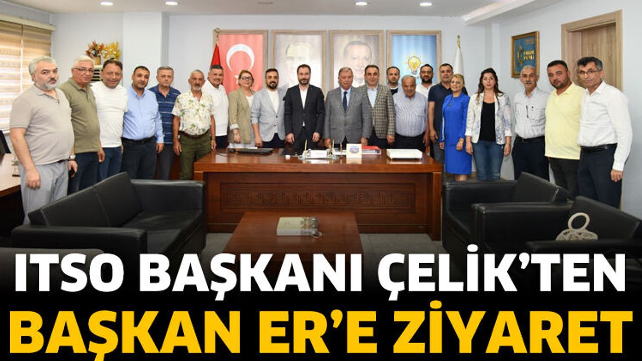 ITSO Başkanı Çelik’ten AK Parti İl Başkanı Er’e Ziyaret