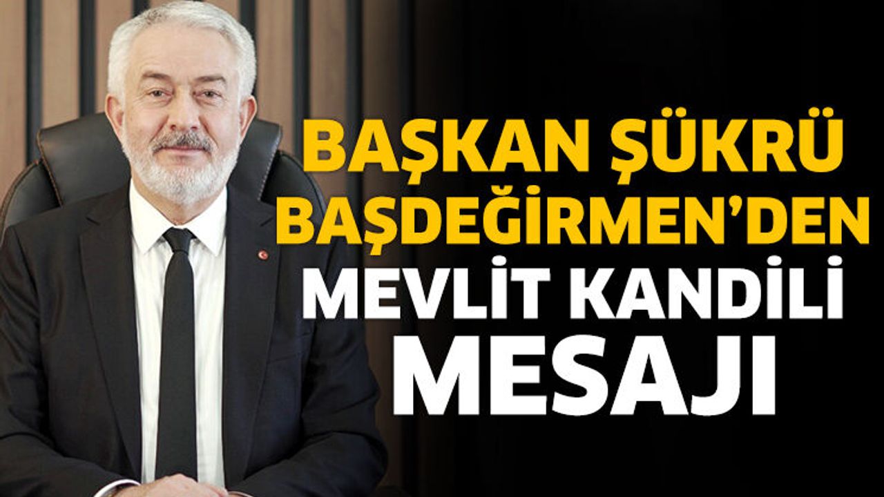 Başkan Başdeğirmen’den Mevlit Kandili mesajı