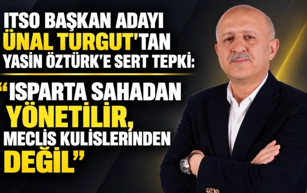 ITSO BAŞKAN ADAYI ÜNAL TURGUT’TAN YASİN ÖZTÜRK’E SERT TEPK