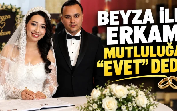 BEYZA İLE ERKAM MUTLULUĞA “EVET” DEDİ