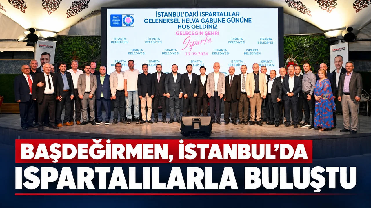 BAŞDEĞİRMEN, İSTANBUL’DA ISPARTALILARLA BULUŞTU