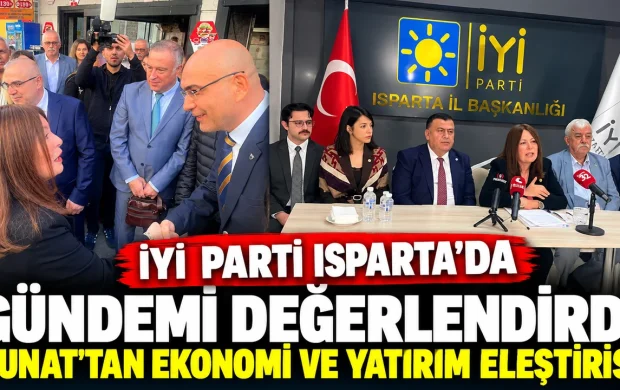İYİ PARTİ ISPARTA’DA GÜNDEMİ DEĞERLENDİRDİ: SUNAT’TAN EKONOMİ VE YATIRIM ELEŞTİRİSİ