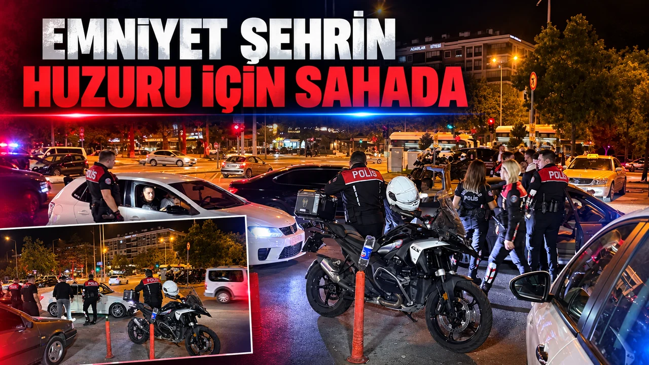 EMNİYET ŞEHRİN HUZURU İÇİN SAHADA
