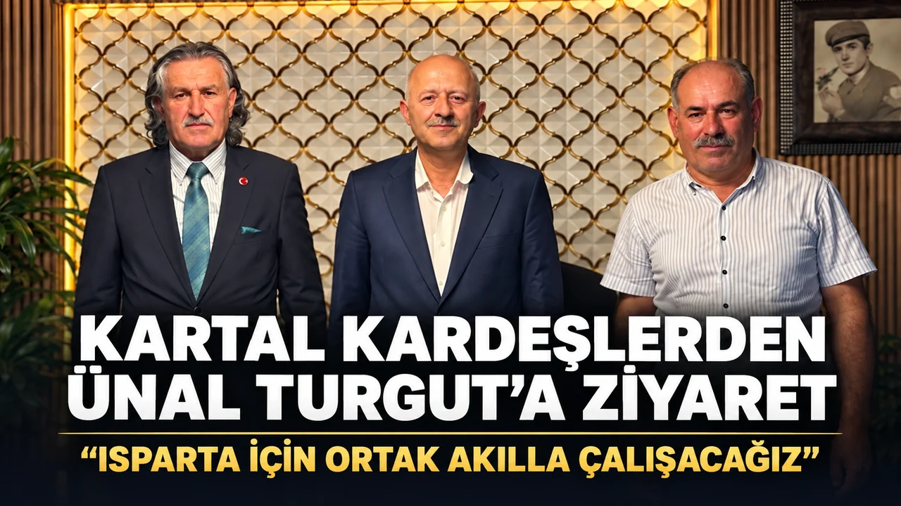 KARTAL KARDEŞLERDEN ÜNAL TURGUT’A ZİYARET: “ISPARTA İÇİN ORTAK AKILLA ÇALIŞACAĞIZ”