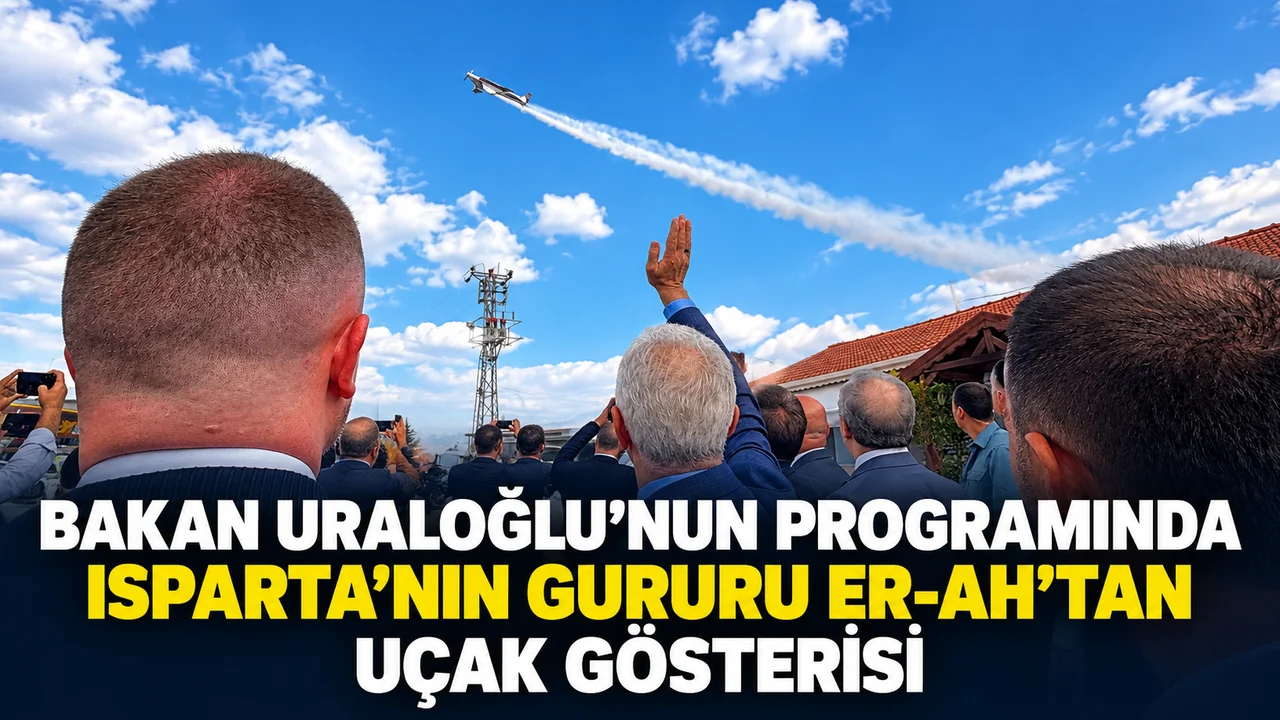 BAKAN URALOĞLU’NUN PROGRAMINDA ISPARTA’NIN GURURU ER-AH’TAN UÇAK GÖSTERİSİ