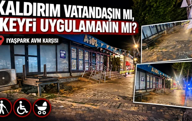 KALDIRIMLAR VATANDAŞIN MI, KEYFİ UYGULAMANIN MI? IYAŞ PARKAVM KARŞISI