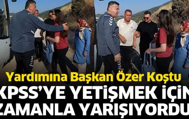 KPSS’ye yetişmek için zamanla yarışıyordu! Yardımına Başkan Özer koştu