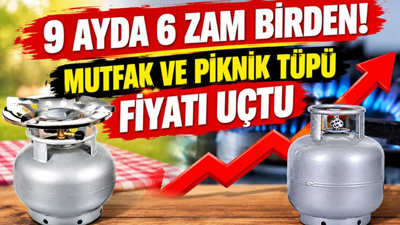 9 ayda 6 zam birden! Mutfak ve piknik tüpü fiyatı uçtu