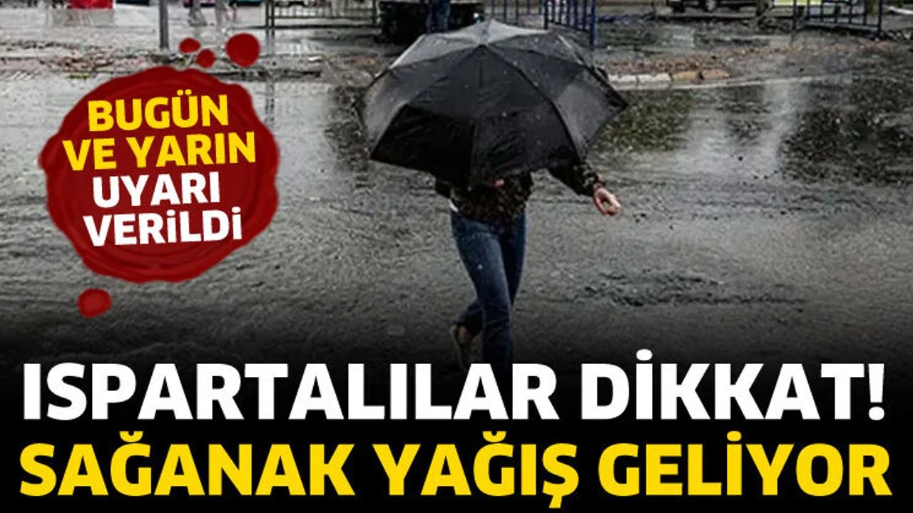 Ispartalılar dikkat! Sağanak yağış geliyor