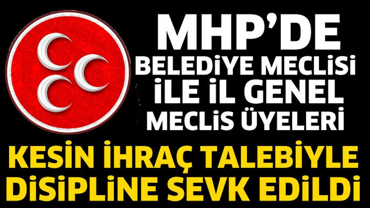 MHP'de belediye ve il genel meclis üyelerine kesin ihraç talebi