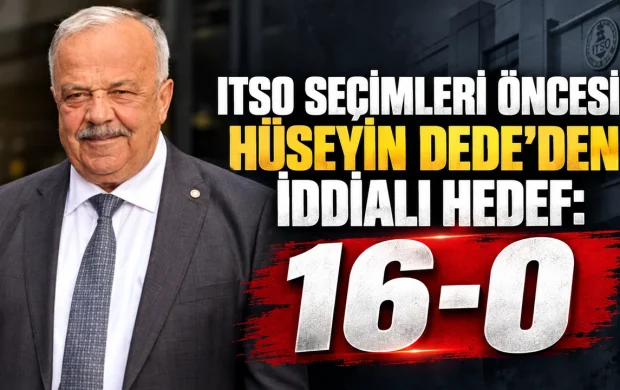 ITSO SEÇİMLERİ ÖNCESİ HÜSEYİN DEDE’DEN İDDİALI HEDEF: 16-0