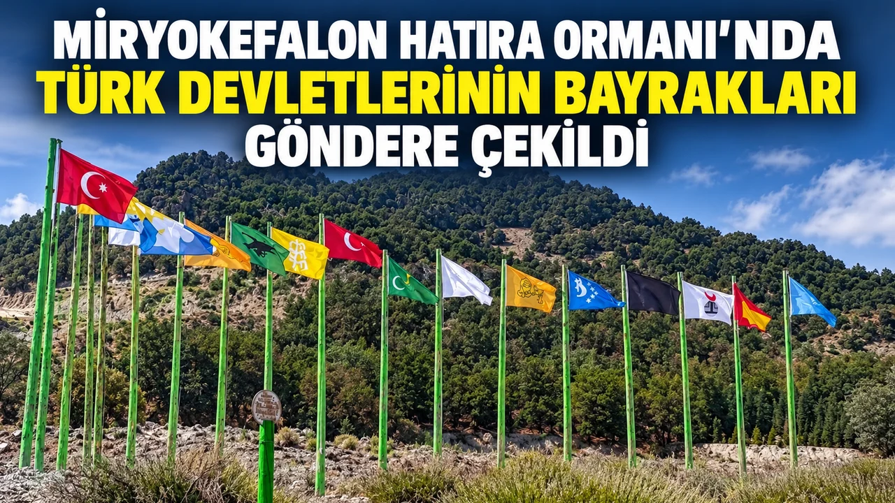 MİRYOKEFALON HATIRA ORMANI’NDA TÜRK DEVLETLERİNİN BAYRAKLARI GÖNDERE ÇEKİLDİ