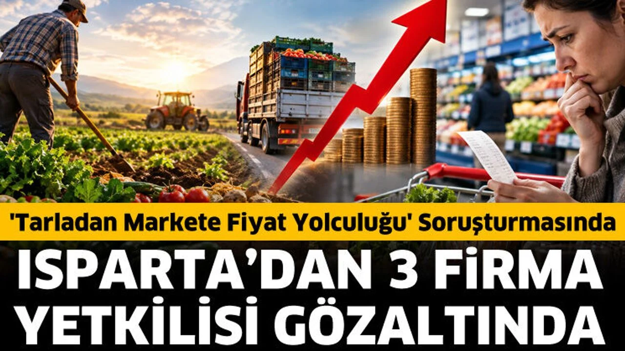 Tarladan markete fiyat yolcluğu soruşturmada Isparta'dan 3 firma var!