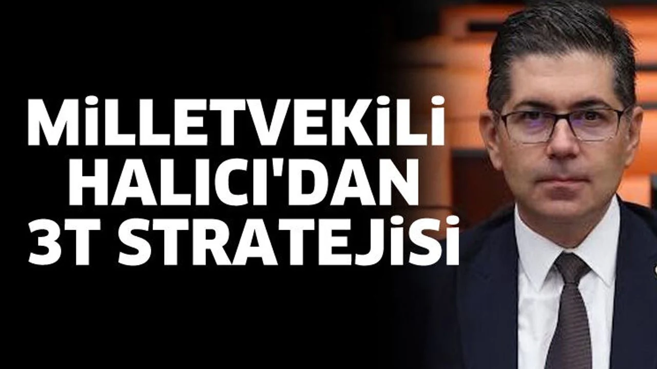 Milletvekili Halıcı'dan 3T stratejisi