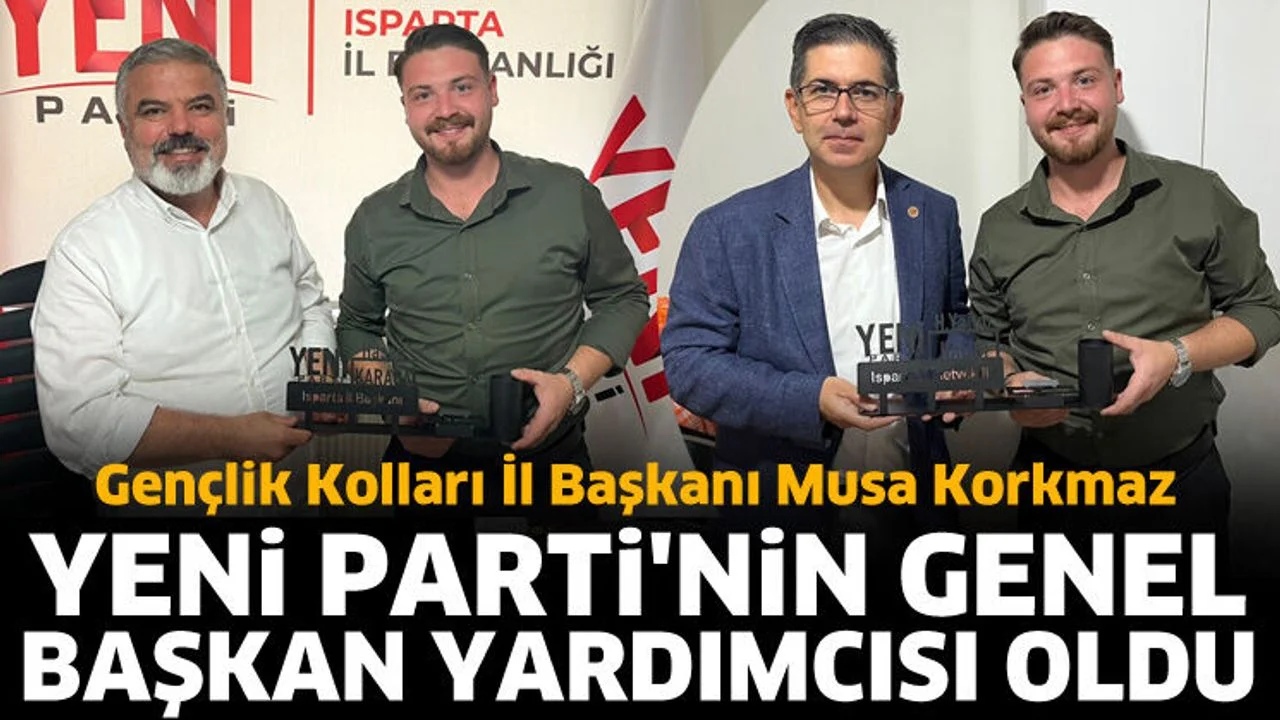 Musa Korkmaz Yeni Parti'nin Genel Başkan Yardımcısı oldu