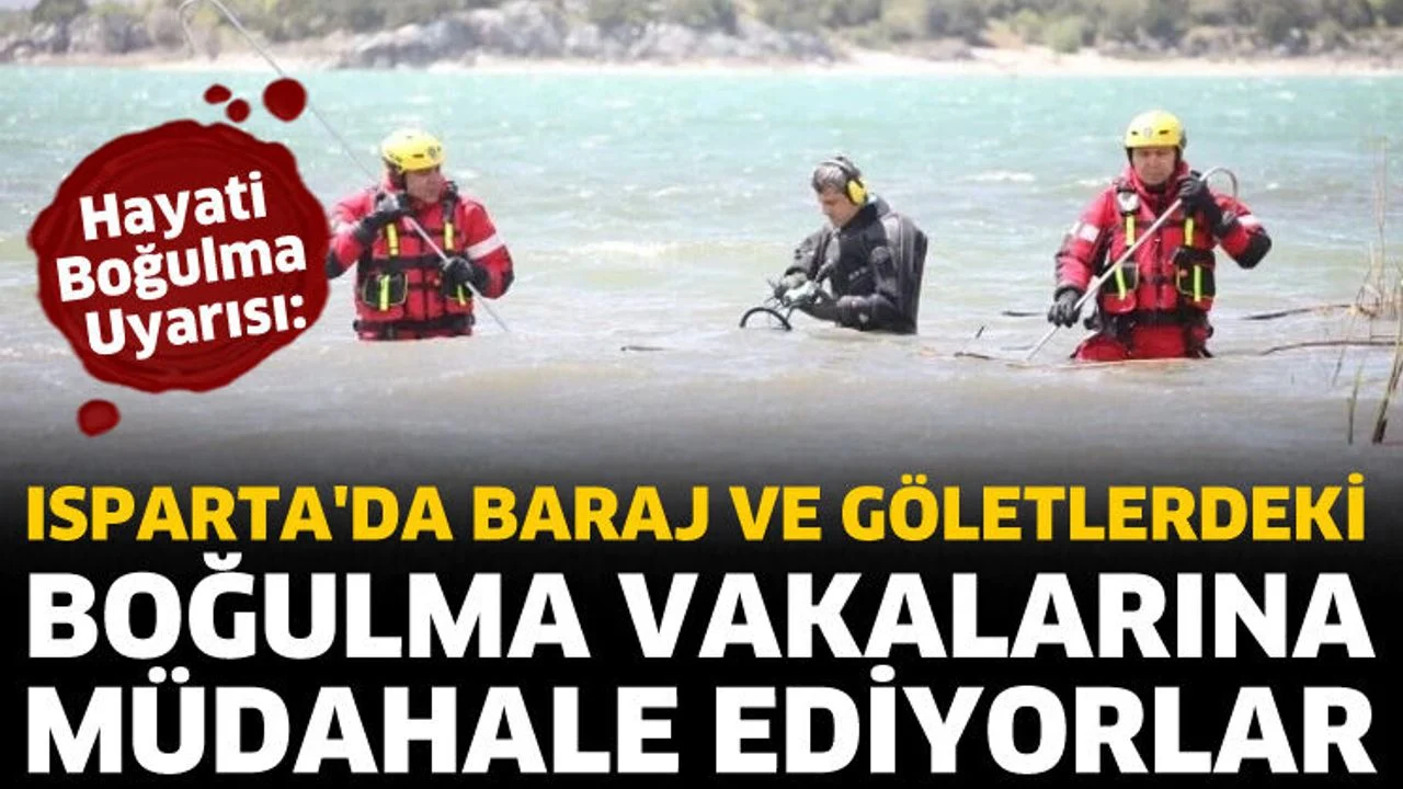 Isparta'da baraj ve göletlerdeki boğulma vakalarına müdahale ediyorlar