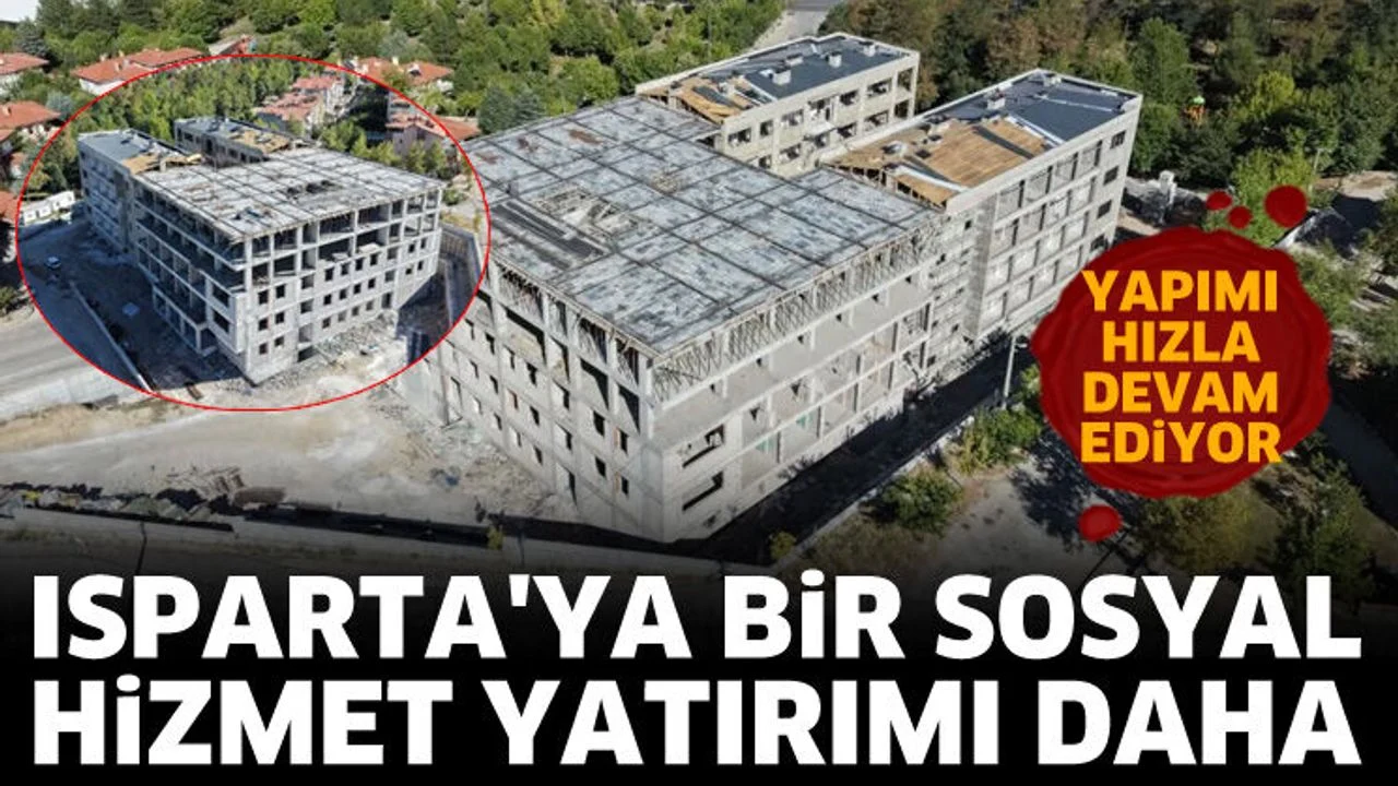 Isparta'ya bir sosyal hizmet yatırımı daha geliyor