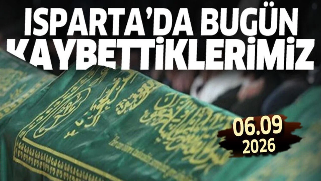 Isparta'da bugün kaybettiklerimiz 06 Aüustos 2026
