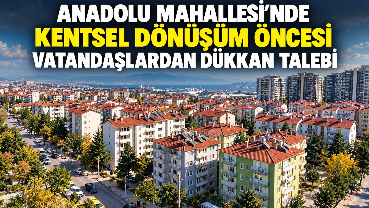 ANADOLU MAHALLESİ’NDE KENTSEL DÖNÜŞÜM ÖNCESİ VATANDAŞLARDAN DÜKKAN TALEBİ