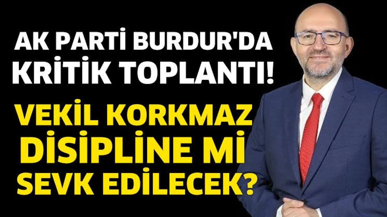 AK Parti Burdur'da kritik toplantı!