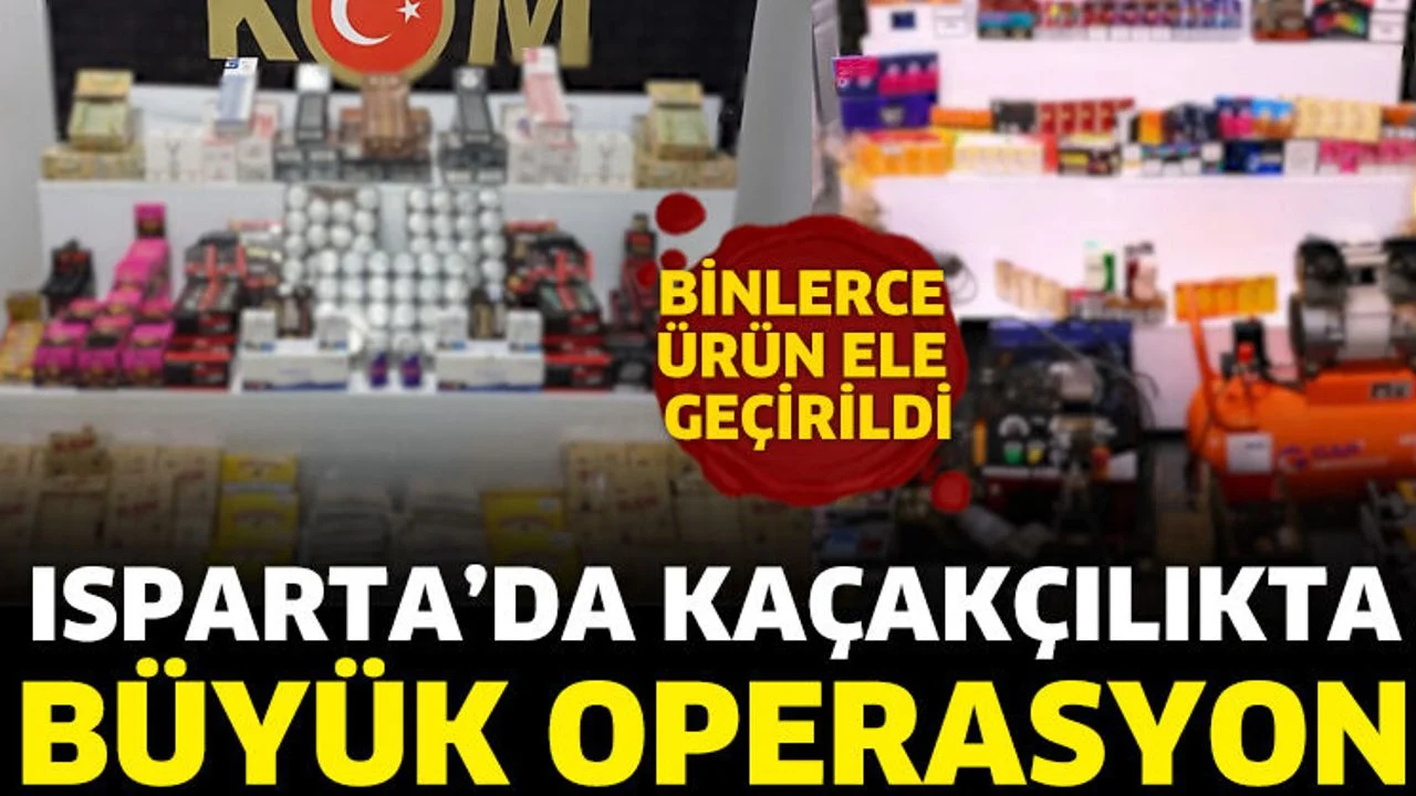 Isparta’da kaçakçılık operasyonu: Binlerce ürün ele geçirildi