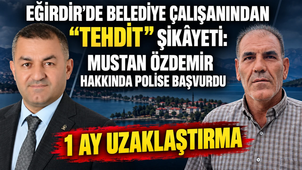 EĞİRDİR’DE BELEDİYE ÇALIŞANINDAN  “TEHDİT” ŞİKÂYETİ: MUSTAN ÖZDEMİR HAKKINDA POLİSE BAŞVURDU