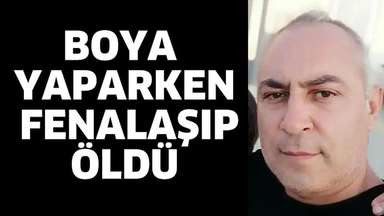 Boya yaparken fenalaşıp öldü