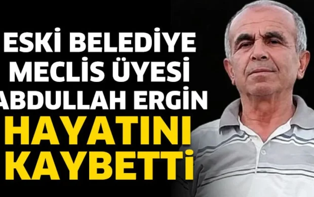 Abdullah Ergin hayatını kaybetti