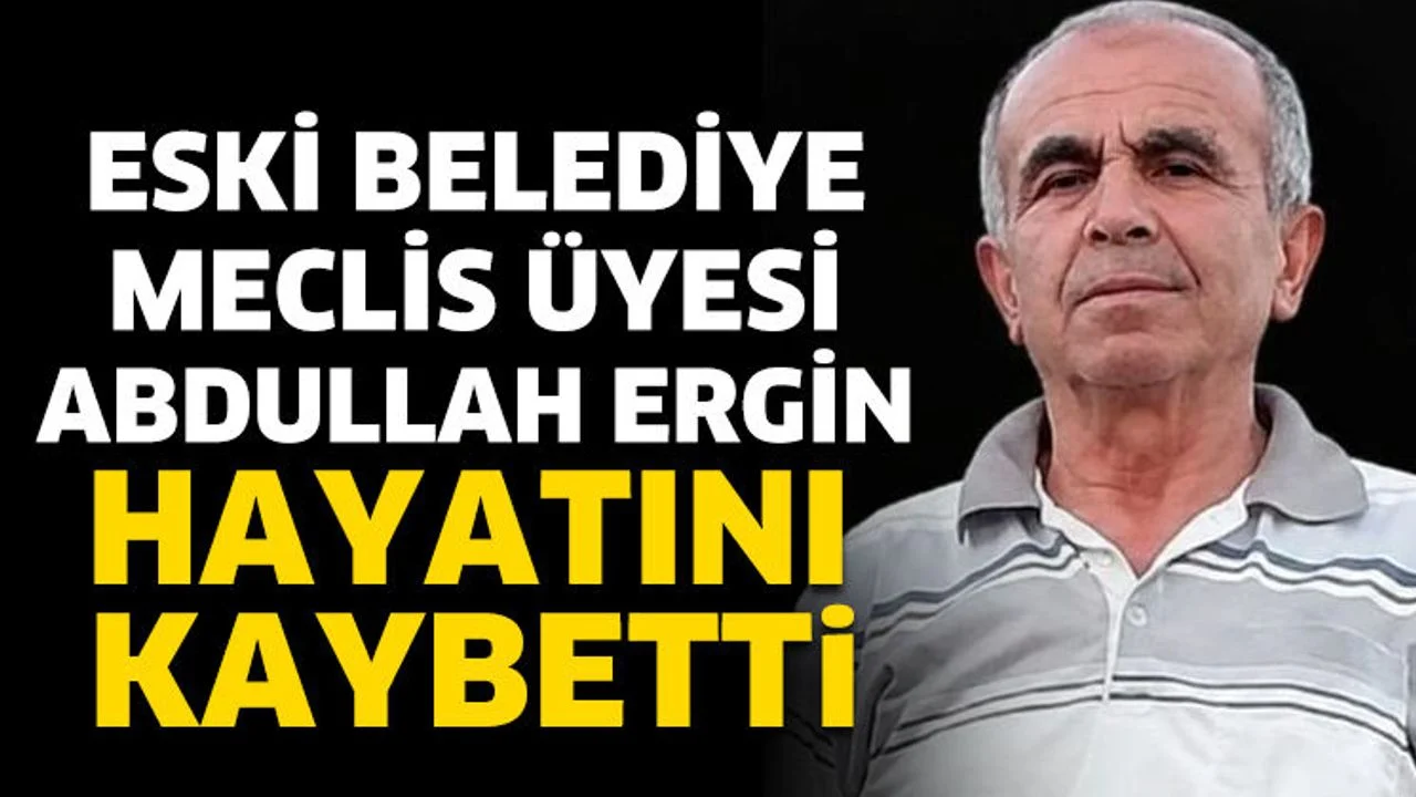 Abdullah Ergin hayatını kaybetti