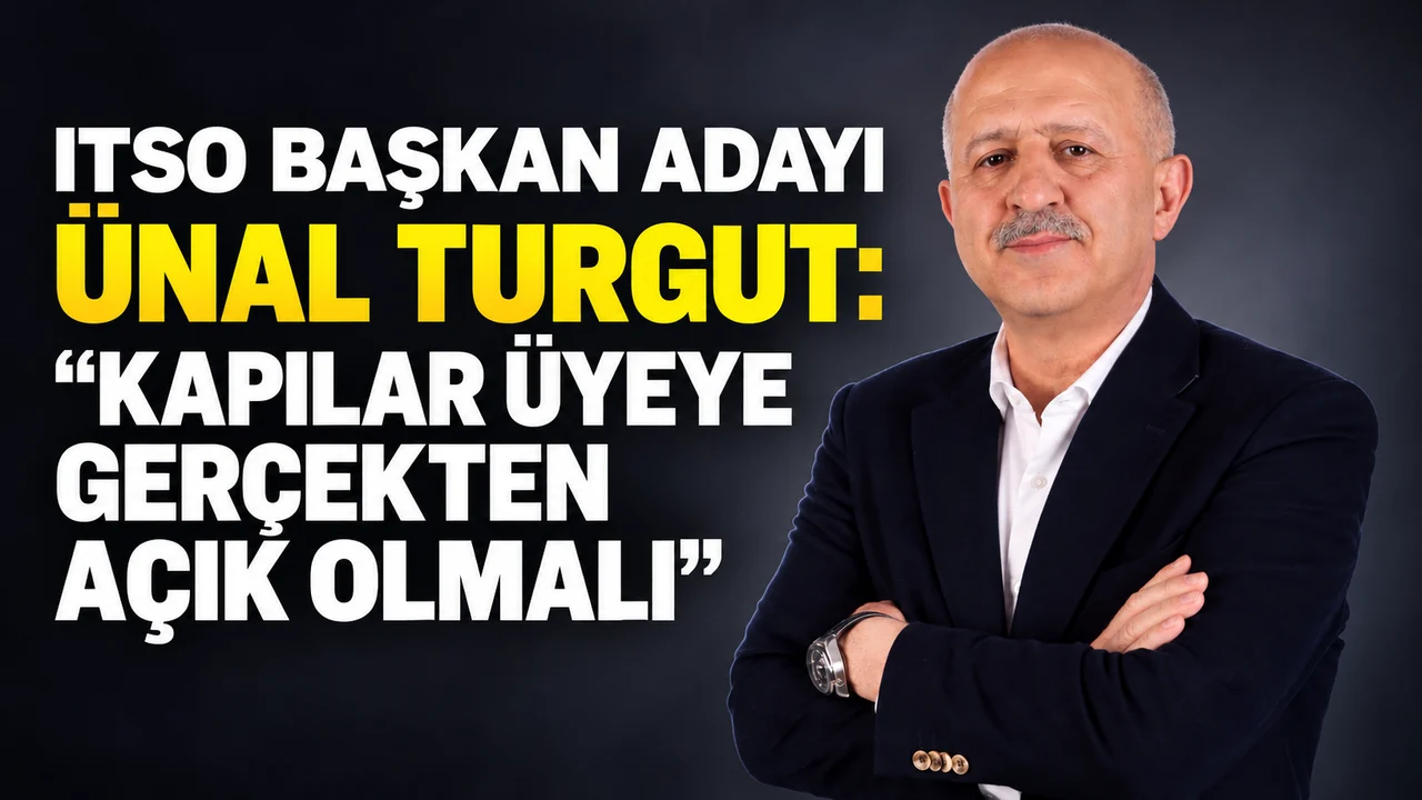 ITSO BAŞKAN ADAYI ÜNAL TURGUT: “KAPILAR ÜYEYE GERÇEKTEN AÇIK OLMALI”