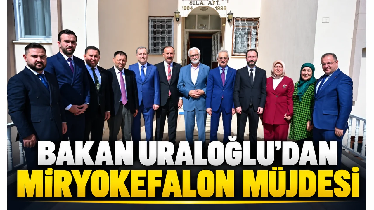 BAKAN URALOĞLU'DAN MİRYOKEFALON MÜJDESİ