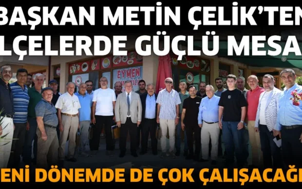 Başkan Çelik’ten İlçelerde Güçlü Mesaj