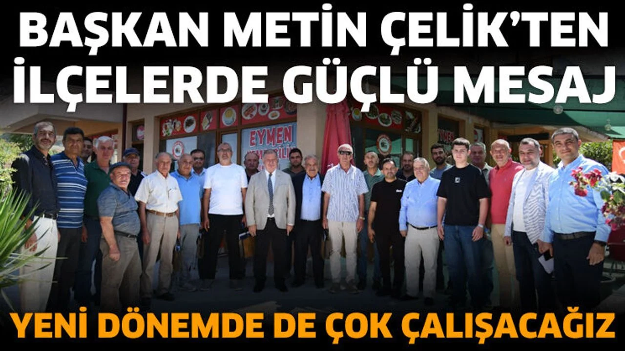 Başkan Çelik’ten İlçelerde Güçlü Mesaj
