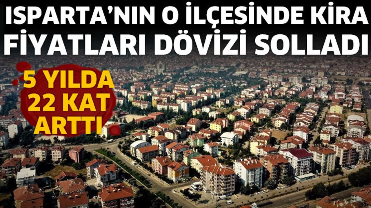 Isparta’nın o ilçesinde kira fiyatları dövizi solladı
